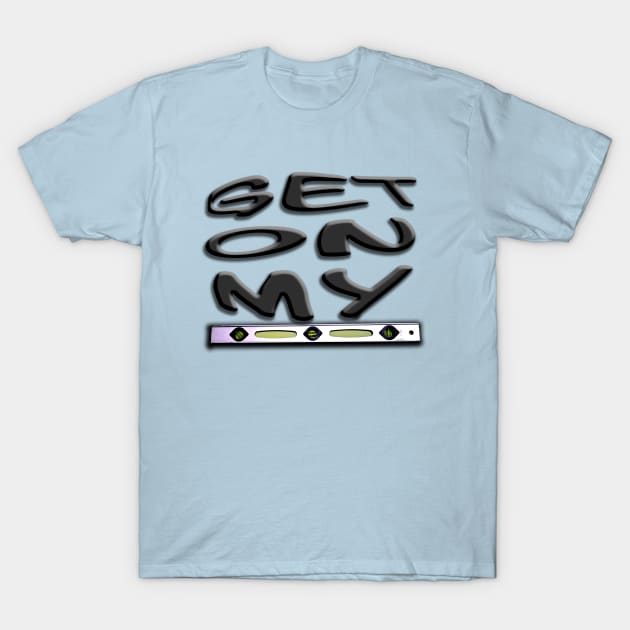 Get On My Level T-Shirt by IanWylie87